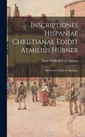 Inscriptiones Hispaniae Christianae Edidit Aemilius Hübner