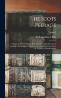 Scots Peerage; Founded on Wood's Edition of Sir Robert Douglas's Peerage of Scotland; Containing an Historical and Genealogical Account of the Nobility of That Kingdom; Volume 5