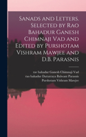 Sanads and Letters. Selected by Rao Bahadur Ganesh Chimnaji Vad and Edited by Purshotam Vishram Mawjee and D.B. Parasnis