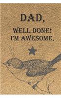 Dad, Well Done! I'm Awesome,: Cute Father's Day Quote Notebook Journal to write in - cute birdie.