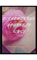 Acknowledge Yourself First Workbook: Ideal and Perfect Gift for Acknowledge Yourself First Workbook Best Love Gift for You, Wife, Husband, Boyfriend, Girlfriend Gift Workbook and Notebo