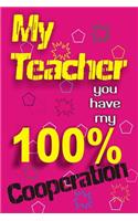 my Teacher you have my 100% cooperation