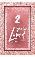 2 Years Loved: Lined Journal / Notebook - 2nd Birthday / Anniversary Gifts For Women - Fun And Practical Alternative to a Card - Rose Gold 2 yr Old Gift for Her