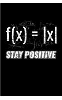 Stay Positive: Funny Math Quote Journal - Notebook - Workbook For Teachers, Students, Geometry, Algebra, Nerdy & Geeky Humor Fans - 6x9 - 100 Blank Lined Pages