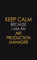 Keep Calm Because I Am An Art Production Manager