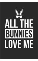 Funny Easter All The Bunnies Love Me Easter Bunny - Easter Journal - Easter Notebook - Easter Diary