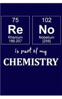 Reno Is Part of My Chemistry: A Periodic Table Inspired Matte Soft Cover Notebook Journal to Write In. Blank Lined Pages, Ideal for Chemists, Geeks and Nerds