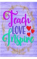 Teach Love Inspire: Notebook Journal Gift for Teachers, Professors, Tutors, Coaches and Instructors