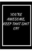 You're Awesome, Keep That Shit Up
