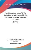 Handbook And Index To The Principal Acts Of Assembly Of The Free Church Of Scotland, 1843-1868 (1869)
