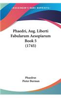 Phaedri, Aug. Liberti Fabularum Aesopiarum Book 5 (1745)