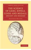 The Science of Gems, Jewels, Coins and Medals, Ancient and Modern