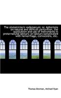 The Obstetrician's Vademecum; Or, Aphorisms on Natural and Difficult Parturition, the Application an