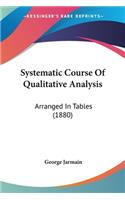 Systematic Course Of Qualitative Analysis: Arranged In Tables (1880)