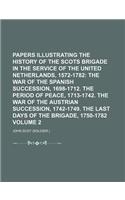 Papers Illustrating the History of the Scots Brigade in the Service of the United Netherlands, 1572-1782 Volume 2