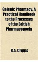 Galenic Pharmacy; A Practical Handbook to the Processes of the British Pharmacopoeia