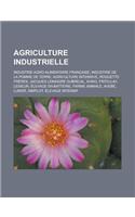 Agriculture Industrielle: Industrie Agro-Alimentaire Francaise, Industrie de La Pomme de Terre, Agriculture Intensive, Roquette Freres, Jacques