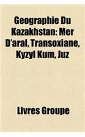 Geographie Du Kazakhstan: Cours D'Eau Du Kazakhstan, Frontiere Du Kazakhstan, Lac Du Kazakhstan, Montagne Du Kazakhstan: (French)