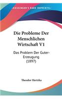 Die Probleme Der Menschlichen Wirtschaft V1: Das Problem Der Guter-Erzeugung (1897)(German)