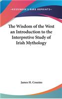 The Wisdom of the West an Introduction to the Interpretive Study of Irish Mythology