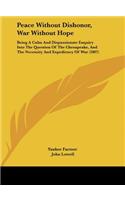 Peace Without Dishonor, War Without Hope: Being a Calm and Dispassionate Enquiry Into the Question of the Chesapeake, and the Necessity and Expediency