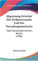 Abgrenzung Zwischen Der Zivilprozesssache Und Der Vorwaltungsstreitsache: Nach Kantonalbernischem Rechte (1906)