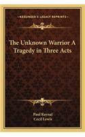 Unknown Warrior a Tragedy in Three Acts