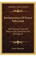 Reminiscences of Prince Talleyrand: With Extracts from His Manuscripts, Speeches and Writings V2