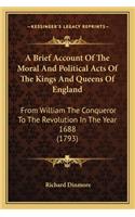 A Brief Account Of The Moral And Political Acts Of The Kings And Queens Of England