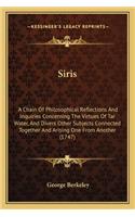 Siris: A Chain Of Philosophical Reflections And Inquiries Concerning The Virtues Of Tar Water, And Divers Other Subjects Connected Together And Arising One(English)