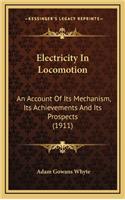 Electricity in Locomotion: An Account of Its Mechanism, Its Achievements and Its Prospects (1911)