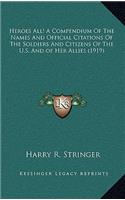 Heroes All! a Compendium of the Names and Official Citations of the Soldiers and Citizens of the U.S. and of Her Allies (1919)