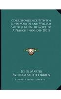 Correspondence Between John Martin And William Smith O'Brien, Relative To A French Invasion (1861)