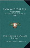 How We Spent the Autumn: Or Wanderings in Brittany (1860)