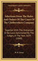 Selections from the Rules and Orders of the Court of the Clothworkers Company