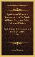Specimens Of Literary Resemblance, In The Works Of Pope, Gray, And Other Celebrated Writers