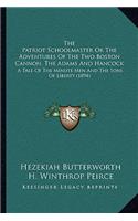 The Patriot Schoolmaster Or The Adventures Of The Two Boston Cannon, The Adams And Hancock