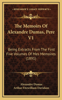The Memoirs Of Alexandre Dumas, Pere V1: Being Extracts From The First Five Volumes Of Mes Memoires (1891)
