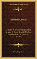 War In Cartoons: A History Of The War In One Hundred Cartoons By Twenty-Seven Of The Most Prominent American Cartoonists (1919)