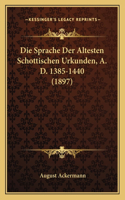 Sprache Der Altesten Schottischen Urkunden, A. D. 1385-1440 (1897)