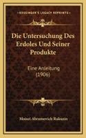 Die Untersuchung Des Erdoles Und Seiner Produkte: Eine Anleitung (1906)