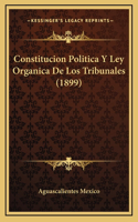 Constitucion Politica Y Ley Organica De Los Tribunales (1899)