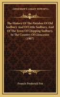 The History Of The Parishes Of Old Sodbury And Of Little Sodbury, And Of The Town Of Chipping Sodbury, In The Country Of Gloucester (1907)