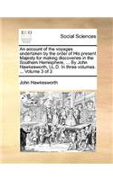 An Account of the Voyages Undertaken by the Order of His Present Majesty for Making Discoveries in the Southern Hemisphere, ... by John Hawkesworth, LL.D. in Three Volumes. ... Volume 3 of 3