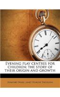 Evening Play Centres for Children; The Story of Their Origin and Growth