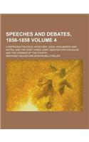 Speeches and Debates, 1856-1858; Comprising Political Speeches, Legal Arguments and Notes, and the First Three Joint Debates with Douglas, and the Ope