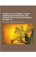 Report of the Federal Trade Commission on Methods and Operations of Grain Exporters Volume 1-2