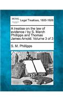 A treatise on the law of evidence / by S. March Phillipps and Thomas James Arnold. Volume 3 of 3