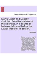 Man's Origin and Destiny Sketched from the Platform of the Sciences, in a Course of Lectures Delivered Before the Lowell Institute, in Boston.