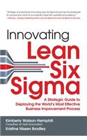 Innovating Lean Six Sigma: A Strategic Guide to Deploying the World's Most Effective Business Improvement Process